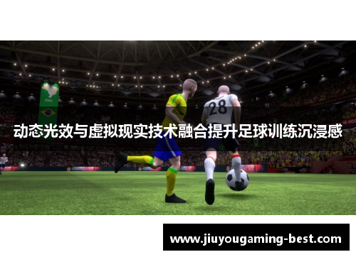 动态光效与虚拟现实技术融合提升足球训练沉浸感